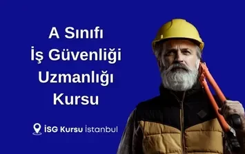 A Sınıfı İş Güvenliği Uzmanlığı Kursu